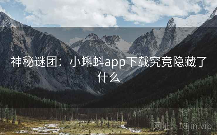 神秘谜团：小蝌蚪app下载究竟隐藏了什么